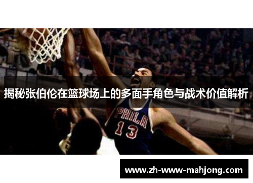 揭秘张伯伦在篮球场上的多面手角色与战术价值解析