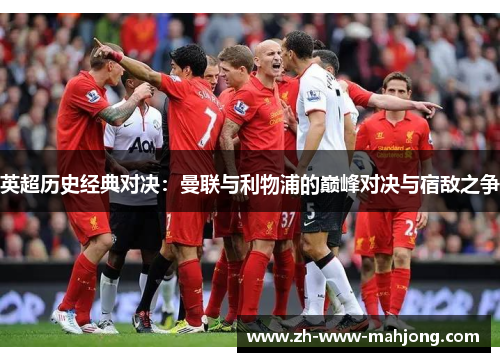 英超历史经典对决：曼联与利物浦的巅峰对决与宿敌之争