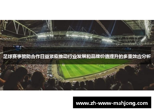 足球赛事赞助合作日益紧密推动行业发展和品牌价值提升的多重效应分析 足球赛事赞助合作日益紧密推动行业发展和品牌价值提升的多重效应分析