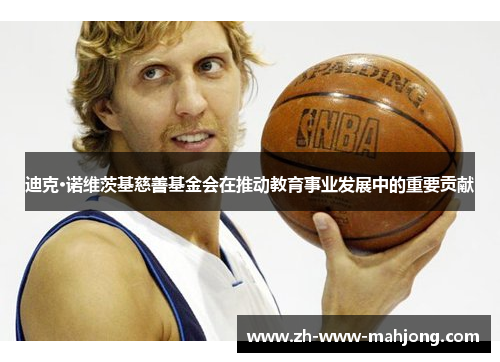 迪克·诺维茨基慈善基金会在推动教育事业发展中的重要贡献
