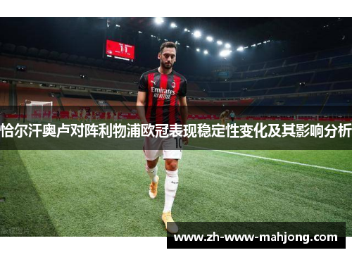恰尔汗奥卢对阵利物浦欧冠表现稳定性变化及其影响分析