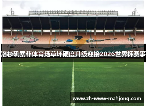 洛杉矶索菲体育场草坪硬度升级迎接2026世界杯赛事