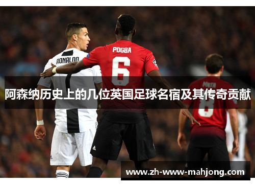 阿森纳历史上的几位英国足球名宿及其传奇贡献 阿森纳历史上的几位英国足球名宿及其传奇贡献